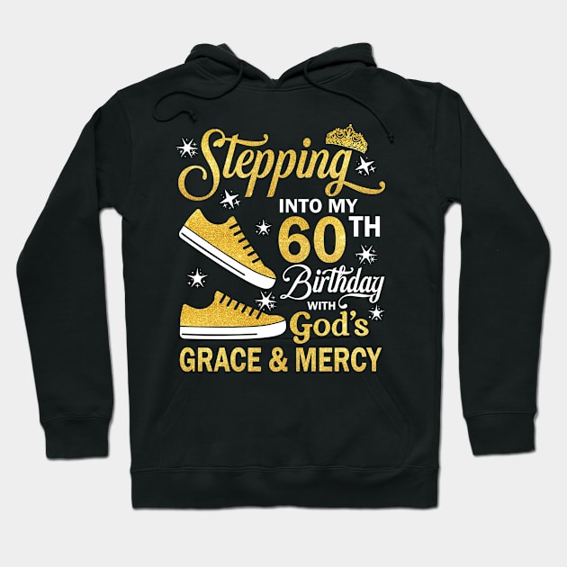 Stepping Into My 60th Birthday With God's Grace & Mercy Bday Hoodie by MaxACarter